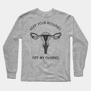 Keep Your Rosaries Off My Ovaries Long Sleeve T-Shirt